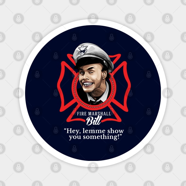 Fire Marshall Bill - "Hey, lemme show you something!" Magnet by BodinStreet